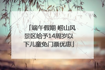 端午假期 崂山风景区给予14周岁以下儿童免门票优惠